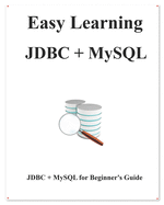 Easy Learning JDBC + MySQL: JDBC for Beginner's Guide