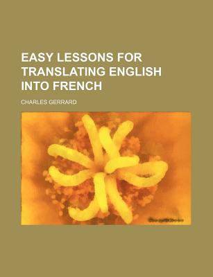 Easy Lessons for Translating English Into French - Gerrard, Charles