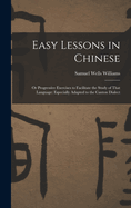 Easy Lessons in Chinese: Or Progressive Exercises to Facilitate the Study of That Language: Especially Adapted to the Canton Dialect