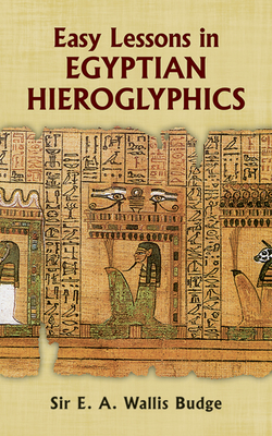 Easy Lessons in Egyptian Hieroglyphics - Budge, E. A. Wallis