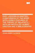 Easy Lessons in Einstein: a Discussion of the More Intelligible Features of the Theory of Relativity / With an Article by Albert Einstein and a Bibliography