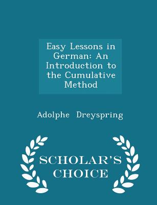 Easy Lessons in German: An Introduction to the Cumulative Method - Scholar's Choice Edition - Dreyspring, Adolphe