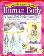 Easy Make and Learn: The Human Body: Easy How-To's for Making 20 Models, Manipulatives, and Mini-Books That Will Wow Kids and Teach Them about the Incredible Human Body