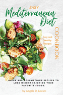 Easy Mediterranean Diet Cookbook: Quick and scrumptious recipes To Lose Weight Enjoying Your Favorite Foods.