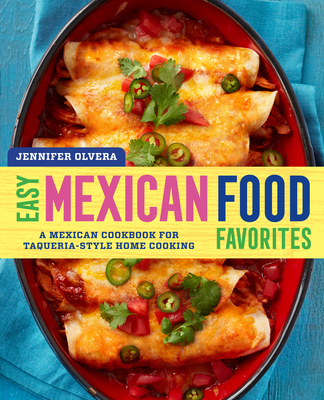 Easy Mexican Food Favorites: A Mexican Cookbook for Taqueria-Style Home Cooking - Olvera, Jennifer