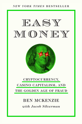 Easy Money: Cryptocurrency, Casino Capitalism, and the Golden Age of Fraud - McKenzie, Ben, and Silverman, Jacob