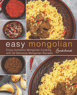 Easy Mongolian Cookbook: Enjoy Authentic Mongolian Cooking with 50 Delicious Mongolian Recipes (4th)