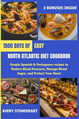 Easy North Atlantic Diet Cookbook: 1500 Days of Simple Spanish & Portuguese recipes to Reduce Blood Pressure, Manage Blood Sugar, and Protect Your Heart - Stoneheart, Avery