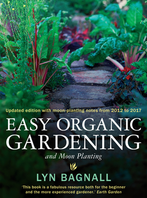 Easy Organic Gardening and Moon Planting: Updated edition with moon-planting notes from 2017-2022 - Bagnall, Lyn