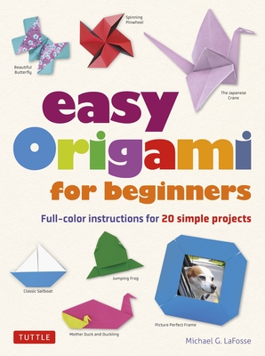 Easy Origami for Beginners: Full-Color Instructions for 20 Simple Projects - Lafosse, Michael G