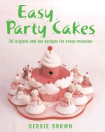 Easy Party Cakes: 30 Original and Fun Designs for Every Occasion - Brown, Debbie