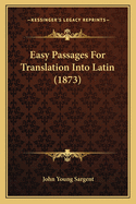 Easy Passages for Translation Into Latin (1873)