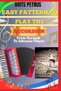 Easy Pattern To Play The Accordion From Scratch To Advance Player: Learn Melodic Finger Control, Timing Skills, And Music Theory Without Prior Experience