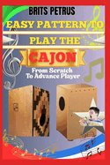 Easy Pattern To Play The Cajon From Scratch To Advance Player: Build Groove Consistency, Dynamic Strokes, And Performance Flow Through Structured Practice