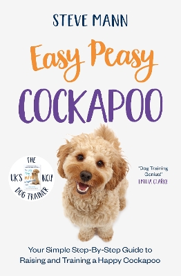 Easy Peasy Cockapoo: Your simple step-by-step guide to raising and training a happy Cockapoo - Mann, Steve