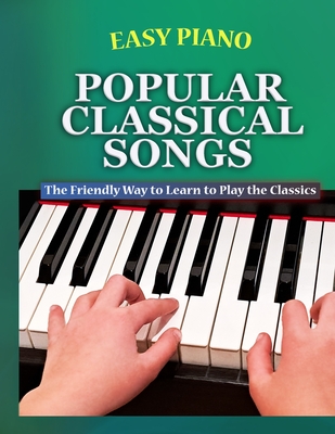 Easy Piano Popular Classical Songs: The Friendly Way to Learn to Play the Classics - Walkercrest, and Walker, Bryson