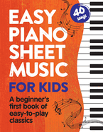 Easy Piano Sheet Music for Kids: A Beginners First Book of Easy to Play Classics 40 Songs