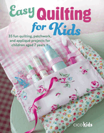 Easy Quilting for Kids: 35 Fun Quilting, Patchwork, and Appliqu? Projects for Children Aged 7 Years +