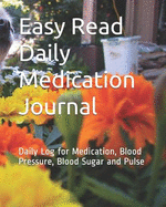 Easy Read Daily Medication Journal: Daily Log for Medication, Blood Pressure, Blood Sugar and Pulse