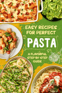 Easy Recipes for Perfect Pasta: A Flavorful Step-by-Step Guide