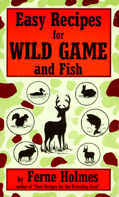 Easy Recipes for Wild Game & Fish - Holmes, Ferne