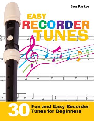 Easy Recorder Tunes - 30 Fun and Easy Recorder Tunes for Beginners! - Parker, Ben