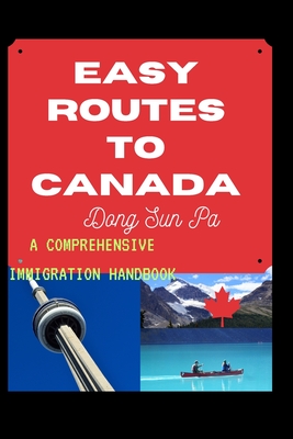Easy Routes To Canada: A Comprehensive Immigration Handbook - Sifon, Nse, and Pa, Dong Sun