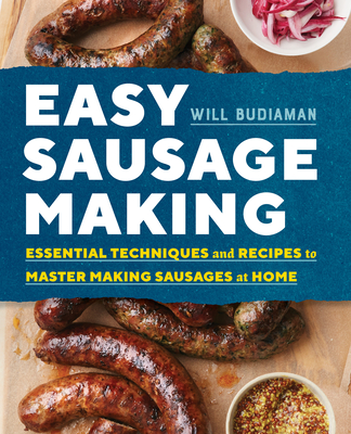 Easy Sausage Making: Essential Techniques and Recipes to Master Making Sausages at Home - Budiaman, Will