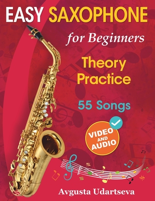 Easy Saxophone for Beginners: Theory, Practice and 55 Songs. For Kids 12+ and Adults. With Online Video and Audio - Udartseva, Avgusta