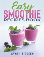 Easy Smoothie Recipes Book: 300 Recipes for: Weight Loss, Good Health, Body Cleansing, Detox, Digestive