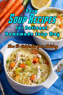 Easy Soup Recipes for National Homemade Soup Day: How To Celebrate Your Holiday: Easy Soup Recipes Cookbook