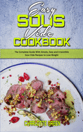 Easy Sous Vide Cookbook: The Complete Guide With Simple, Easy and Irresistible Sous Vide Recipes to Lose Weight
