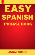 Easy Spanish Phrase Book: The Complete Step-by-Step English-Spanish Guide for Travelers and Beginners