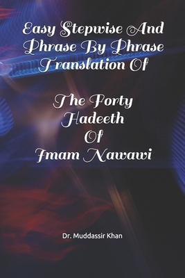 Easy Stepwise And Phrase By Phrase Translation Of The Forty Hadeeth Of Imam Nawawi - Khan, Muddassir, Dr.