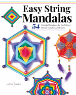 Easy String Mandalas: 54 Colorful Creations for God's Eyes, Dream Catchers, and More