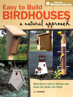 Easy to Build Birdhouses - A Natural Approach: Must Know Info to Attract and Keep the Birds You Want - Hamler, A J