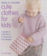 Easy to Crochet Cute Clothes for Kids: A Gorgeous Collection of 25 Quick and Easy Designs