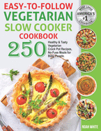 Easy-to-Follow Vegetarian Slow Cooker Cookbook: 250 Healthy and Tasty Vegetarian Crock Pot Recipes, No-Fuss Meals for Busy People.