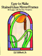 Easy-To-Make Stained Glass Mirror Frames: 16 Designs with Full-Size Templates - Sibbett, Ed, Jr.