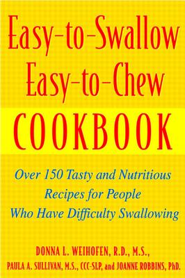 Easy-To-Swallow, Easy-To-Chew Cookbook: Over 150 Tasty and Nutritious Recipes for People Who Have Difficulty Swallowing - Sullivan, Paula