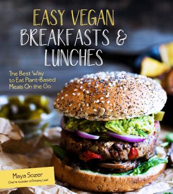 Easy Vegan Breakfasts & Lunches: The Best Way to Eat Plant-Based Meals on the Go - Sozer, Maya