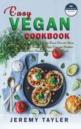 Easy Vegan Cookbook: Discover The Benefits of Eating a Plant Based Diet with Quick and Delicious Illustrated Recipes for Weight Loss and Healthier Living. Change Your Nutrition Plan and Feel Great!