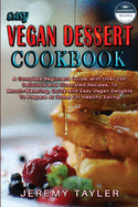 Easy Vegan Dessert Cookbook: A Complete Beginners Guide, with Over 250 Delicious And Illustrated Recipes, To Mouth-Watering, Quick And Easy Vegan Delights To Prepare At Home For Healthy Eating