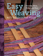 Easy Weaving with Supplemental Warps: Overshot, Velvet, Shibori, and More