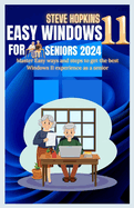 Easy windows 11 for seniors 2024: Master easy ways and steps to get the best Windows 11 experience as a senior