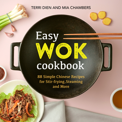 Easy Wok Cookbook: 88 Simple Chinese Recipes for Stir-Frying, Steaming and More - Dien, Terri, and Chambers, Mia