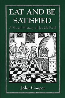 Eat and Be Satisfied: A Social History of Jewish Food - Cooper, John