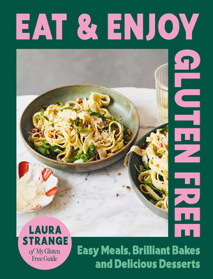 Eat and Enjoy Gluten Free: Easy Meals, Brilliant Bakes and Delicious Desserts - Strange, Laura