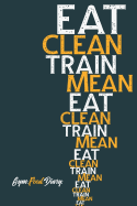 Eat Clean Train Mean: Gym Food Diary. Track Your Macronutrients and Weight Training with This A5 Size Logbook.