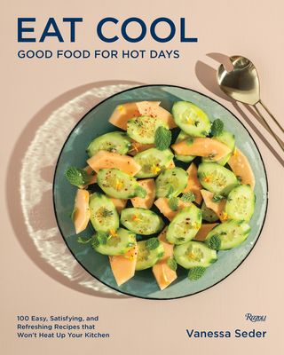 Eat Cool: Good Food for Hot Days: 100 Easy, Satisfying, and Refreshing Recipes That Won't Heat Up Your Kitchen - Seder, Vanessa